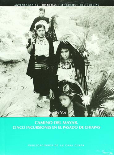 CAMINOS DEL MAYAB: CINCO INCURSIONES EN EL PASADO DE CHIAPAS