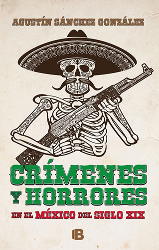 CRIMENES Y HORRORES EN EL MEXICO DEL SIGLO XIX