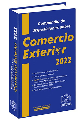 COMPENDIO DE DISPOSICIONES SOBRE COMERCIO EXTERIOR 2022 (ECONOMICO) (INCLUYE REGLAS GENERALES DE COMERCIO EXTERIOR Y SUS ANEXOS)