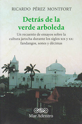 DETRAS DE LA VERDE ARBOLEDA: UN RECUENTO DE ENSAYOS SOBRE LA CULTURA JAROCHA DURANTE LOS SIGLOS XIX Y XX. FANDAGOS, SONES Y DECIMAS