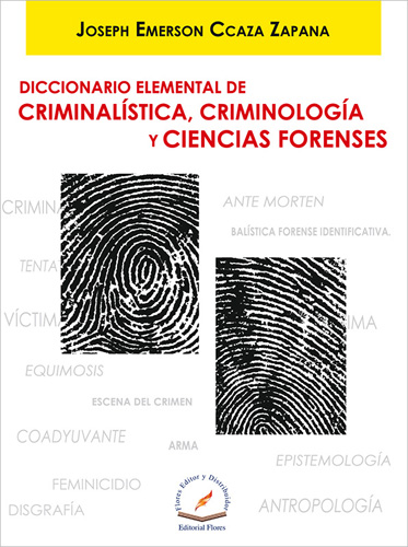 DICCIONARIO ELEMENTAL DE CRIMINALISTICA, CRIMINOLOGIA Y CIENCIAS FORENSES