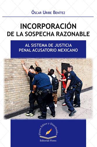 INCORPORACION DE LA SOSPECHA RAZONABLE AL SISTEMA DE JUSTICIA PENAL