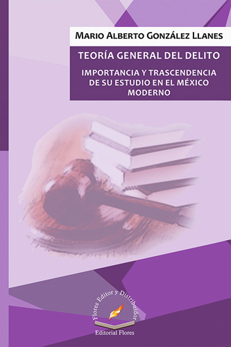 TEORIA DEL DELITO: IMPORTANCIA Y TRASCENDENCIA DE SU ESTUDIO EN EL MEXICO MODERNO