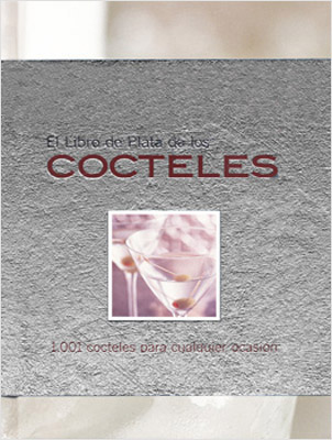 EL LIBRO DE PLATA DE LOS COCTELES: 1001 COCKTELES PARA CUALQUIER OCASION