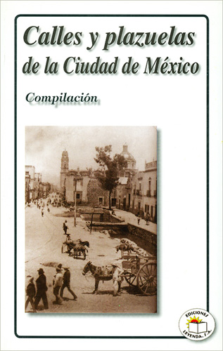 CALLES Y PLAZUELAS DE LA CIUDAD DE MEXICO (COMPILACION)