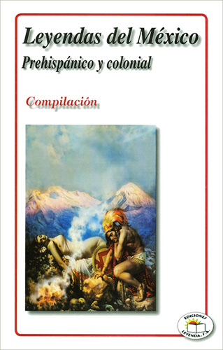 LEYENDAS DEL MEXICO PREHISPANICO Y COLONIAL (COMPILACION)