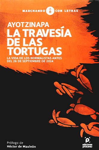 AYOTZINAPA LA TRAVESIA DE LAS TORTUGAS. LA VIDA DE LOS NORMALISTAS ANTES DEL 26 DE SEPTIEMBRE DE 2014