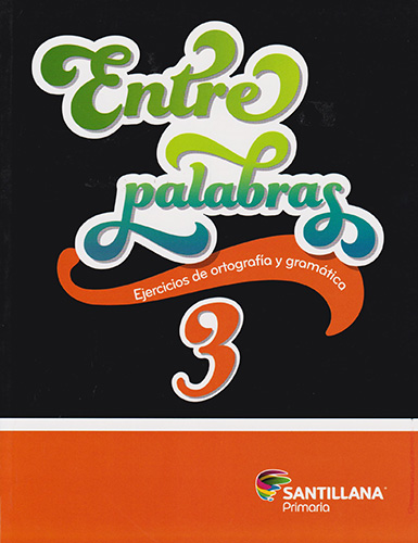 ENTRE PALABRAS 3 EJERCICIOS DE ORTOGRAFIA Y GRAMATICA PRIMARIA