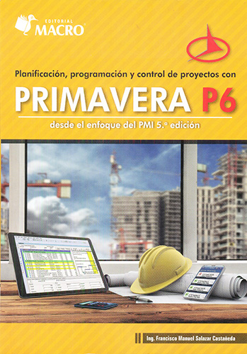 PLANIFICACION, PROGRAMACION Y CONTROL DE PROYECTOS CON PRIMAVERA P6 DESDE EL ENFOQUE DEL PMI 5A. EDICION