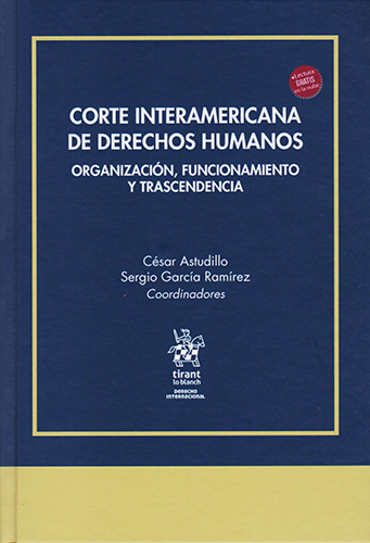 CORTE INTERAMERICANA DE DERECHOS HUMANOS: ORGANIZACION, FUNCIONAMIENTO Y TRASCENDENCIA (INCLUYE LECTURA GRATIS EN LA NUBE)