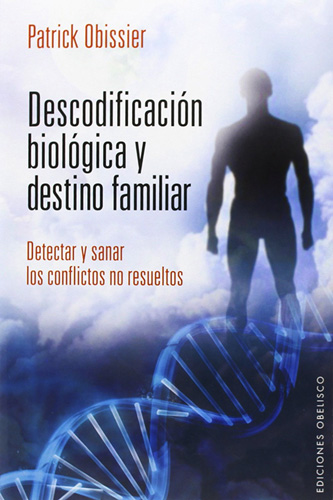 DESCODIFICACION BIOLOGICA Y DESTINO FAMILIAR. DETECTAR Y SANAR LOS CONFLICTOS NO RESUELTOS