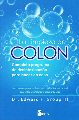 LA LIMPIEZA DE COLON: COMPLETO PROGRAMA DE DESINTOXICACION PARA HACER EN CASA