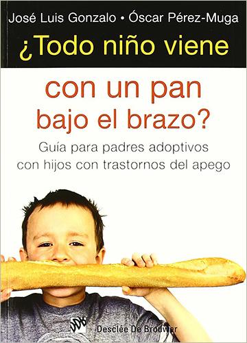 ¿TODO NIÑO VIENE CON UN PAN BAJO EL BRAZO? GUIA PARA PADRES ADOPTIVOS CON HIJOS CON TRASTORNO DEL APEGO