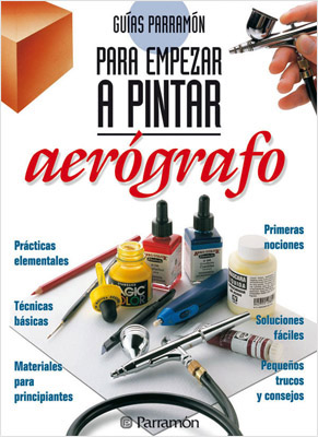 AEROGRAFO: GUIAS PARRAMON PARA EMPEZAR A PINTAR