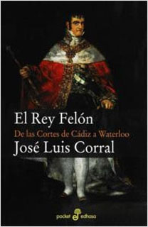 EL REY FELON: DE LAS CORTES DE CADIZ A WATERLOO (BOLSILLO)