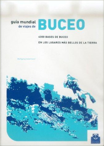 GUIA MUNDIAL DE VIAJES DE BUCEO: 4000 BASES DE BUCEO EN LOS LUGARES MAS BELLOS DE LA TIERRA