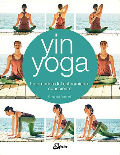 YIN YOGA. LA PRACTICA DEL ESTIRAMIENTO CONSCIENTE
