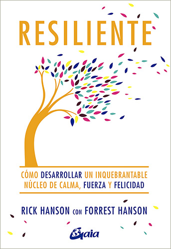 RESILIENTE: COMO DESARROLLAR UN INQUEBRANTABLE NUCLEO DE CALMA, FUERZA Y FELICIDAD
