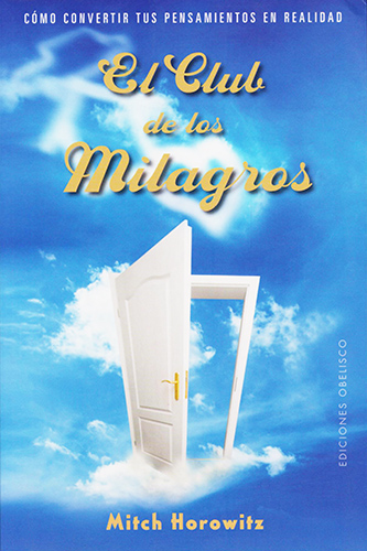 EL CLUB DE LOS MILAGROS: COMO CONVERTIR TUS PENSAMIENTOS EN REALIDAD