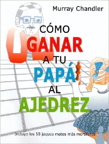 COMO GANAR A TU PAPA AL AJEDREZ