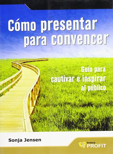 COMO PRESENTAR PARA CONVENCER: GUIA PARA CAUTIVAR E INSPIRAR