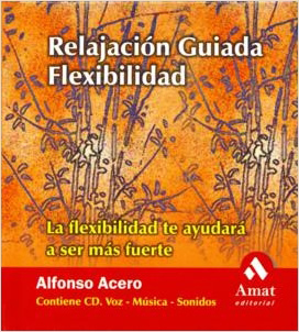 RELAJACION GUIADA FLEXIBILIDAD: LA FLEXIBILIDAD TE AYUDARA (INCLUYE CD)