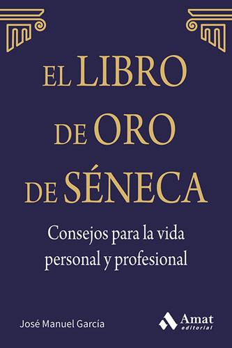 EL LIBRO DE ORO DE SENECA: CONCEPTOS PARA LA VIDA PERSONAL Y PROFESIONAL