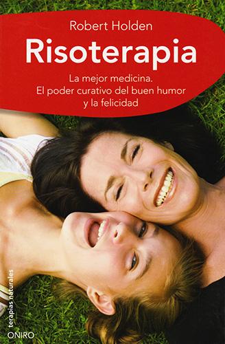 RISOTERAPIA: LA MEJOR MEDICINA. EL PODER CURATIVO DEL BUEN HUMOR Y LA FELICIDAD