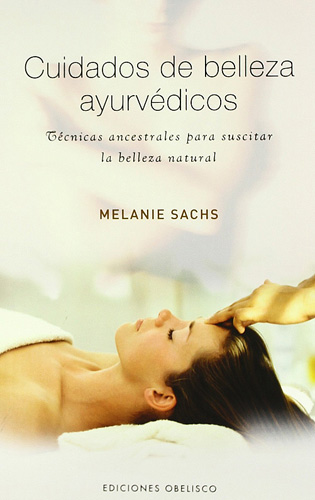 CUIDADOS DE BELLEZA AYURVEDICOS: TECNICAS ANCESTRALES PARA SUSCIT AR LA BELLEZA NATURAL