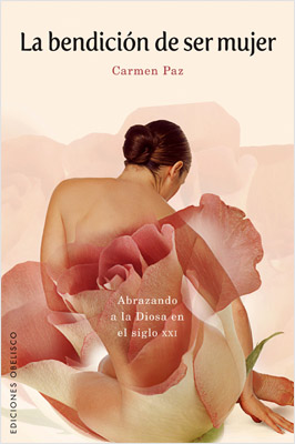 LA BENDICION DE SER MUJER. ABRAZANDO A LA DIOSA EN EL SIGLO XXI