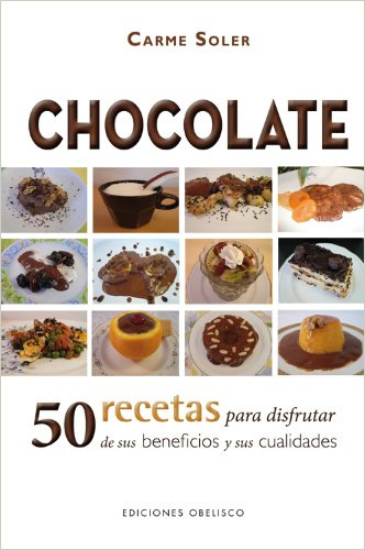 CHOCOLATE: 50 RECETAS PARA DISFRUTAR DE SUS BENEFICIOS Y SUS CUALIDADES