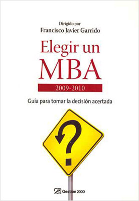 ELEGIR UN MBA 2009-1010 GUIA PARA TOMAR LA DECISION ACERTADA