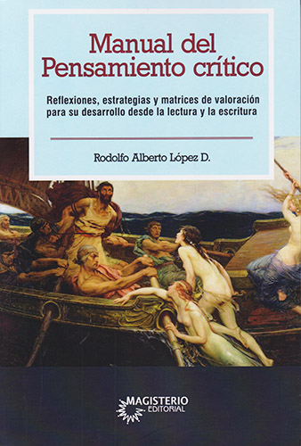 MANUAL DEL PENSAMIENTO CRITICO: REFLEXIONES, ESTRATEGIAS Y MATRICES DE VALORACION PARA SU DESARROLLO DESDE LA LECTURA Y LA ESCRITURA