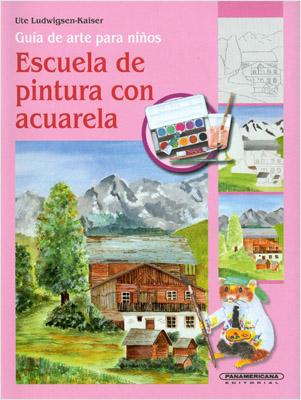ESCUELA DE PINTURA CON ACUARELA: GUIA DE ARTE PARA NIÑOS