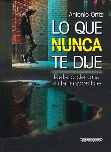 LO QUE NUNCA TE DIJE: RELATO DE UNA VIDA IMPOSIBLE