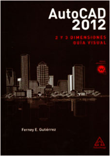 AUTOCAD 2012: 2 Y 3 DIMENSIONES GUIA VISUAL