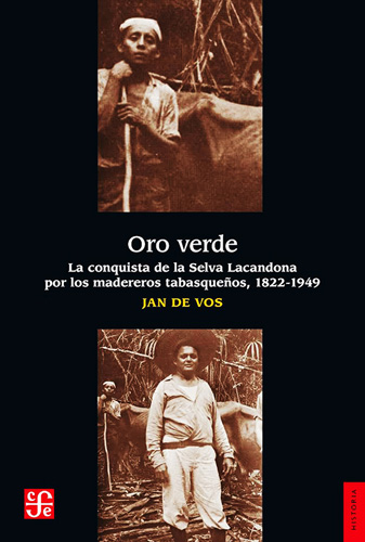 ORO VERDE: LA CONQUISTA DE LA SELVA LACANDONA POR LOS MADEREROS TABASQUEÑOS 1822-1949