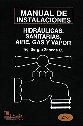MANUAL DE INSTALACIONES: HIDRAULICAS, SANITARIAS, AIRE, GAS Y VAPOR