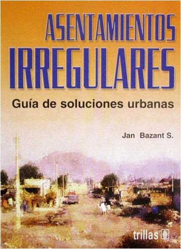 ASENTAMIENTOS IRREGULARES: GUIA DE SOLUCIONES URBANAS
