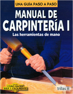 MANUAL DE CARPINTERIA 1: LAS HERRAMIENTAS DE MANO