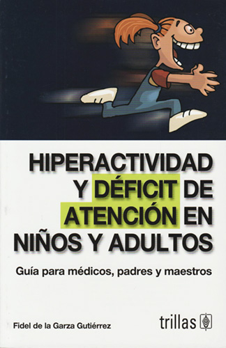 HIPERACTIVIDAD Y DEFICIT DE ATENCION EN NIÑOS Y ADULTOS: GUIA PARA MEDICOS, PADRES Y MAESTROS