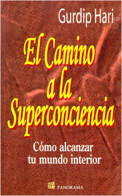 EL CAMINO A LA SUPERCONCIENCIA: COMO ALCANZAR TU MUNDO INTERIOR
