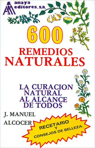 600 REMEDIOS NATURALES: LA CURACION NATURAL AL ALCANCE DE TODOS