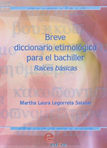 BREVE DICCIONARIO ETIMOLOGICO PARA EL BACHILLER, RAICES BASICAS