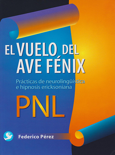 EL VUELO DEL AVE FENIX: PRACTICAS DE NEUROLINGUISTICA E HIPNOSIS ERICKSONIANA PNL