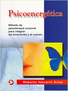 PSICOENERGETICA: METODO DE PSICOTERAPIA CORPORAL PARA INTEGRAR LAS EMOCIONES Y EL CUERPO
