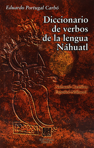 DICCIONARIO DE VERBOS DE LA LENGUA NAHUATL (NAHUATL-CAXTILAN, ESPAÑOL-NAHUATL)