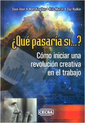 ¿QUE PASARIA SI? COMO INICIAR UNA REVOLUCION CREATIVA EN EL TRABAJO