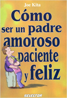 COMO SER UN PADRE AMOROSO, PACIENTE Y FELIZ