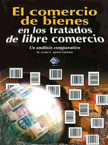EL COMERCIO DE BIENES EN LOS TRATADOS DE LIBRE COMERCIO, UN ANALISIS COMPARATIVO